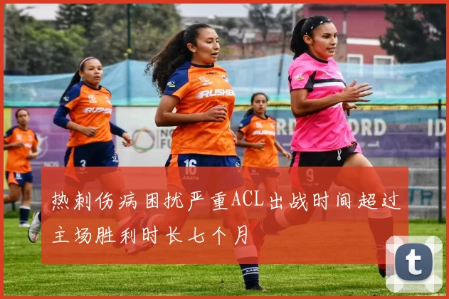 热刺伤病困扰严重ACL出战时间超过主场胜利时长七个月